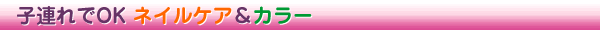 お子様連れOK　ネイルケア＆カラー