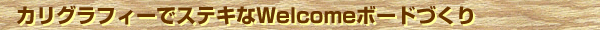 カリグラフィーでステキなWelcomeボードづくり